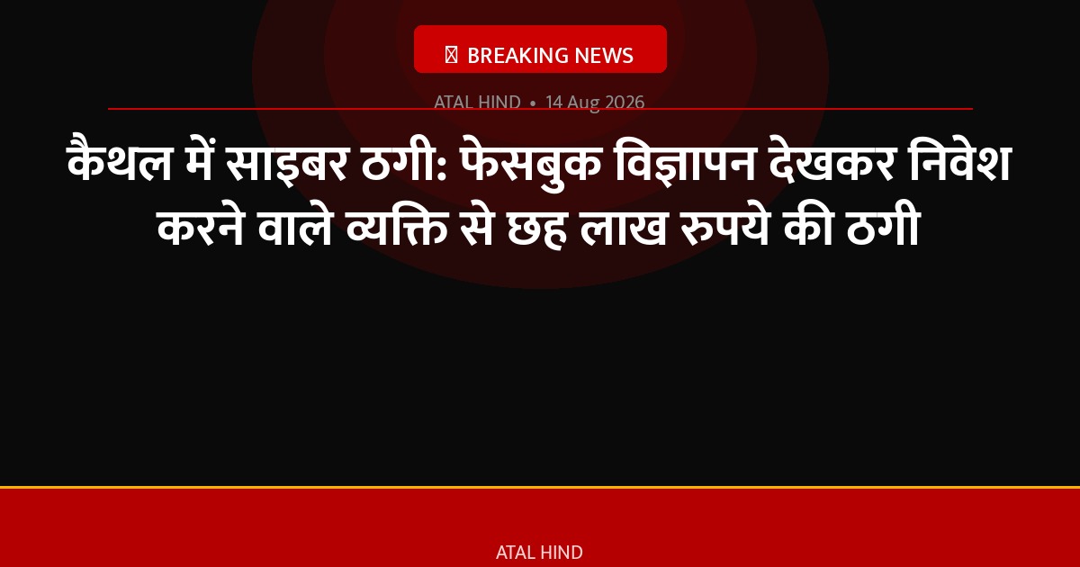 कैथल में साइबर ठगी: फेसबुक विज्ञापन देखकर निवेश करने वाले व्यक्ति से छह लाख रुपये की ठगी